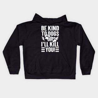 Be Kind To Dogs Or I'll Kill You Kids Hoodie